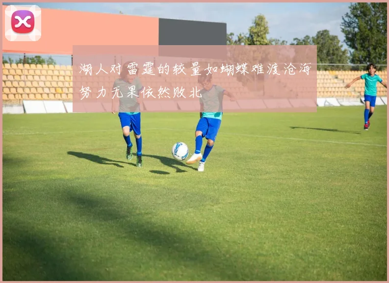 湖人对雷霆的较量如蝴蝶难渡沧海努力无果依然败北